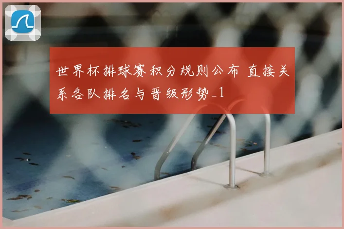 世界杯排球赛积分规则公布 直接关系各队排名与晋级形势_1